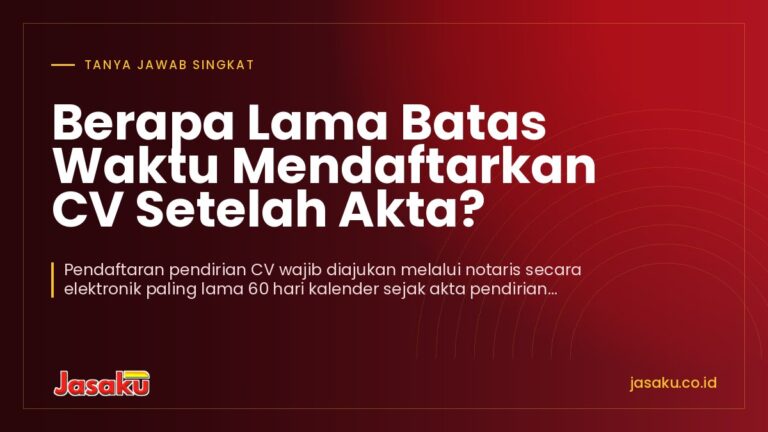 Berapa Lama Batas Waktu Mendaftarkan CV Setelah Akta?