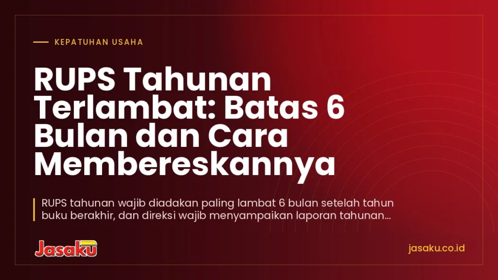 RUPS Tahunan Terlambat: Batas 6 Bulan dan Cara Membereskannya